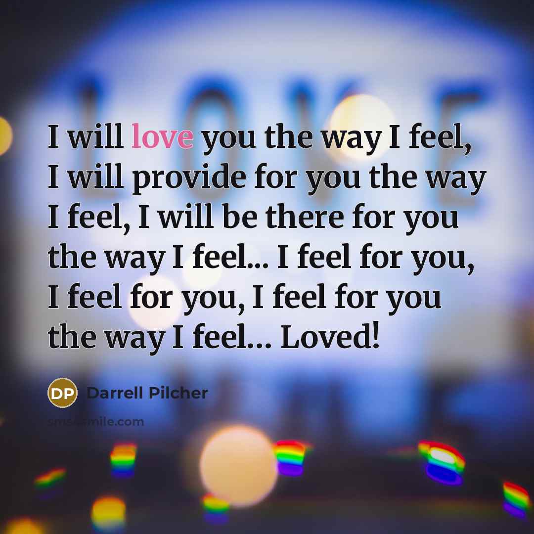 “I will love you the way I feel, I will…” quote by Darrell Pilcher