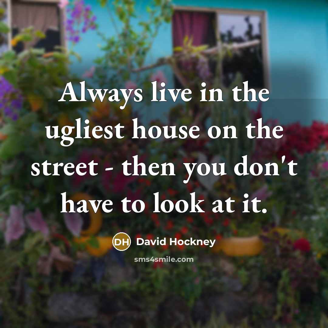 “Always live in the ugliest house on the street -…” quote by David Hockney