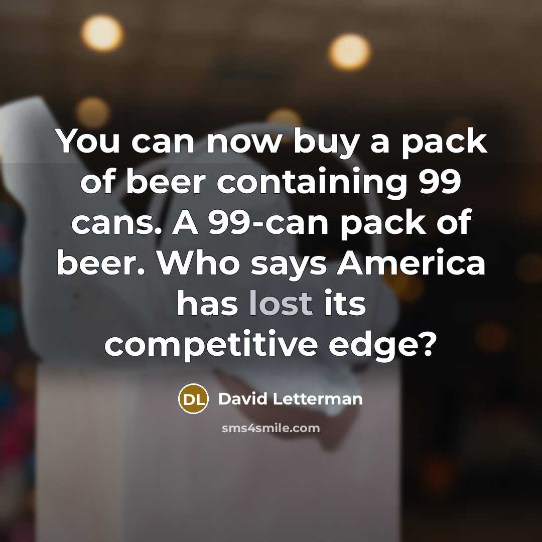 “You can now buy a pack of beer containing 99…” quote by David Letterman