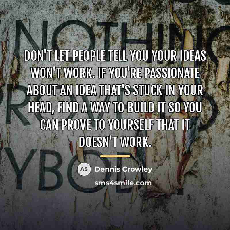 “Don't let people tell you your ideas won't work. If…” quote by Dennis Crowley