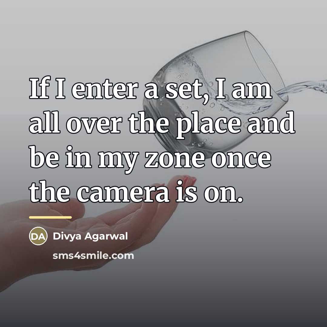 “If I enter a set, I am all over the…” quote by Divya Agarwal