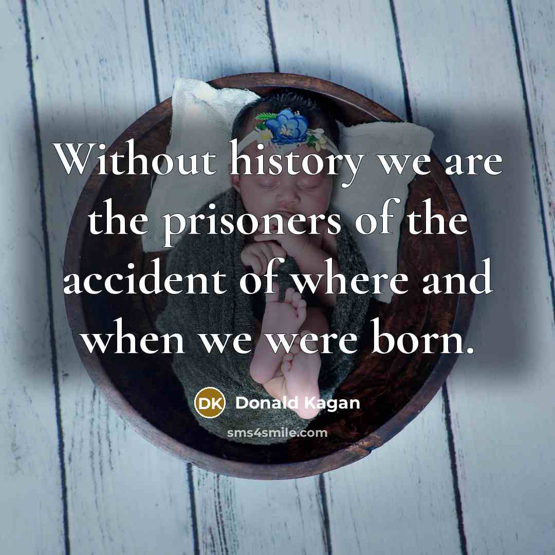 “Without history we are the prisoners of the accident of…” quote by Donald Kagan