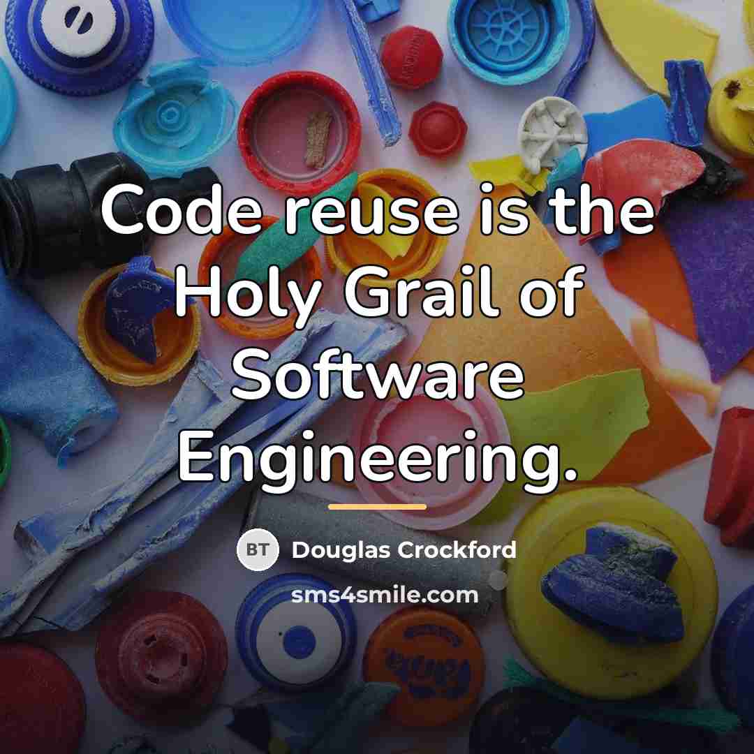 “Code reuse is the Holy Grail of Software Engineering.…” quote by Douglas Crockford