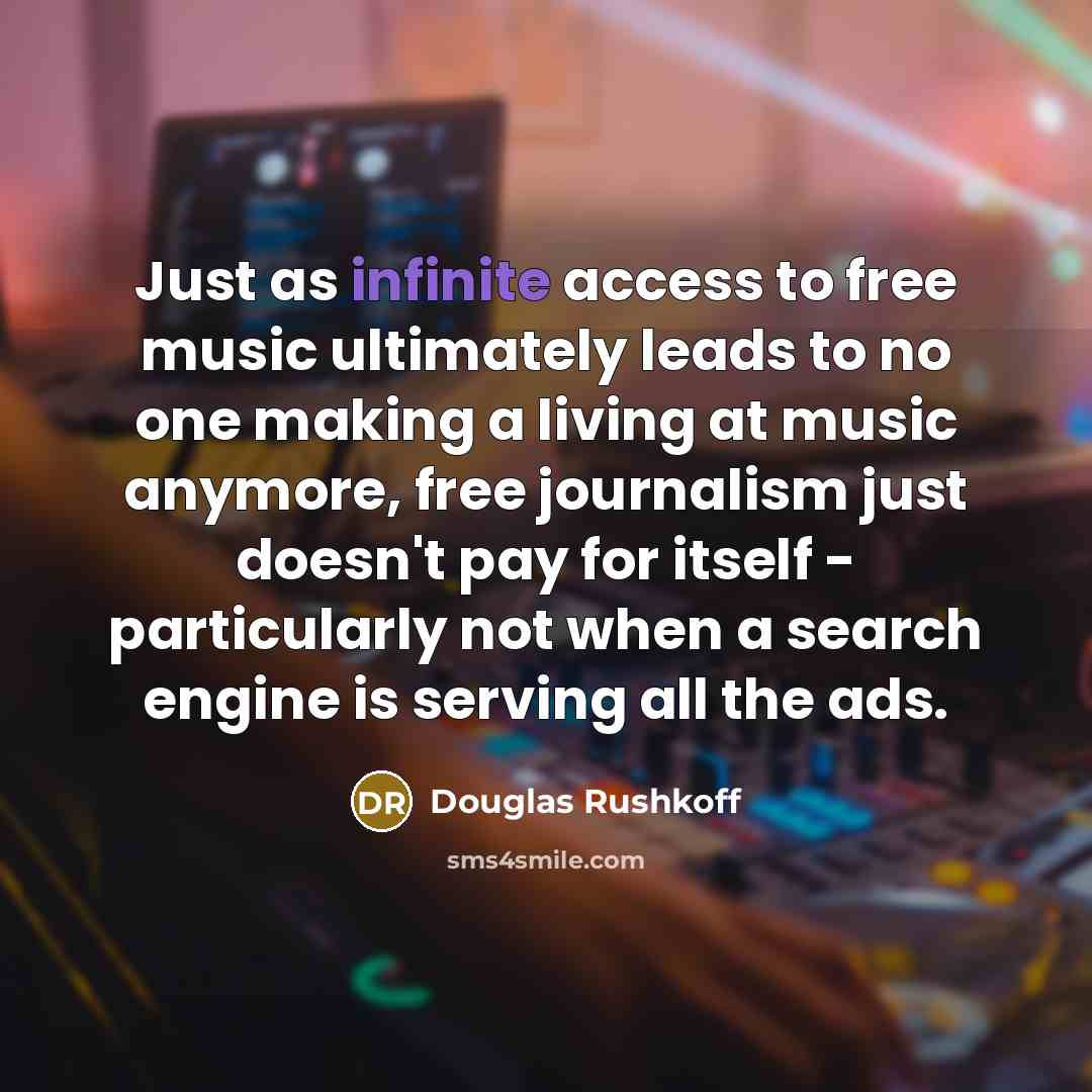 “Just as infinite access to free music ultimately leads to…” quote by Douglas Rushkoff
