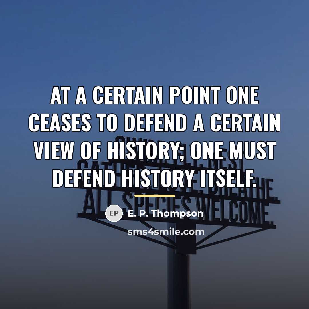 “At a certain point one ceases to defend a certain…” quote by E. P. Thompson