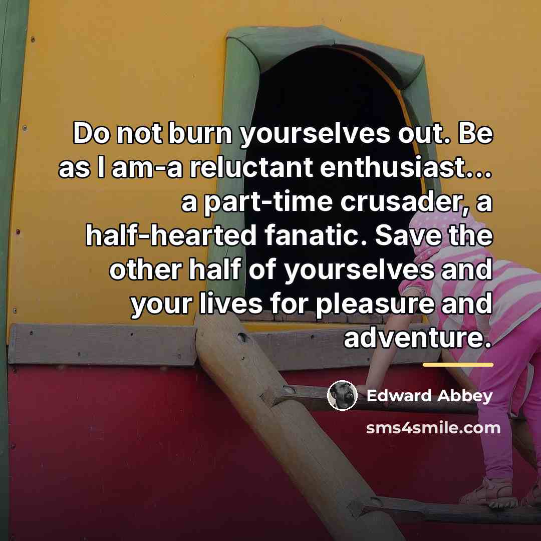 “Do not burn yourselves out. Be as I am-a reluctant…” quote by Edward Abbey