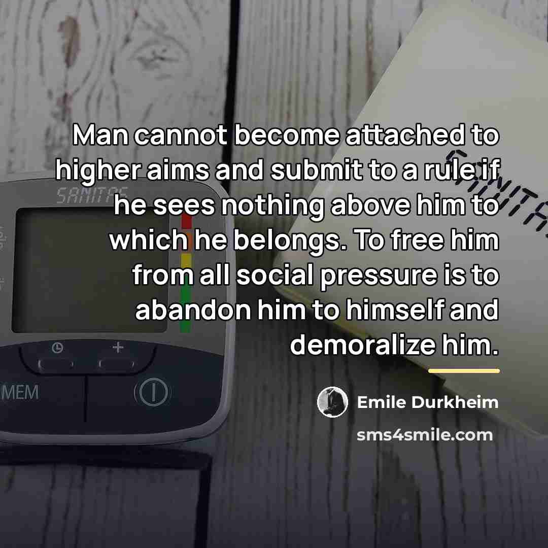 “Man cannot become attached to higher aims and submit to…” quote by Emile Durkheim