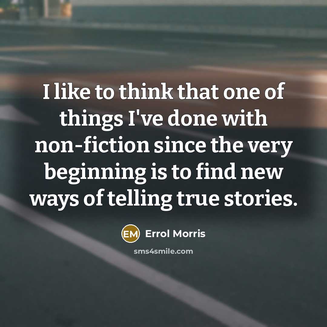 “I like to think that one of things I've done…” quote by Errol Morris