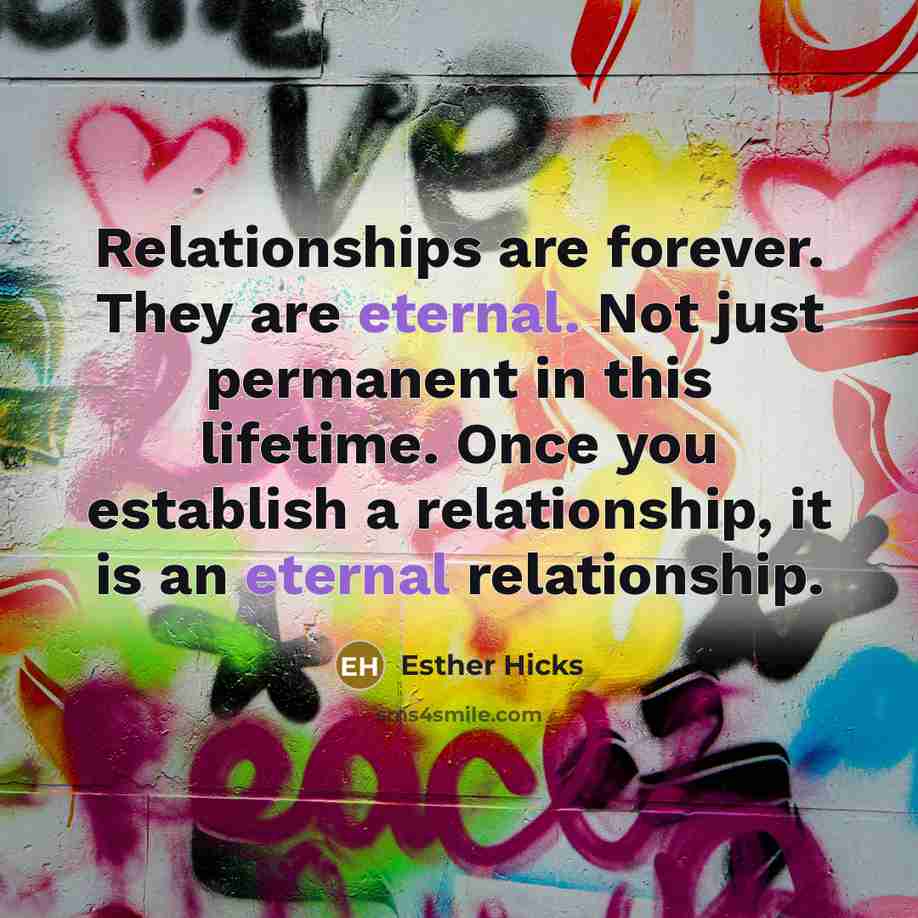 “Relationships are forever. They are eternal. Not just permanent in…” quote by Esther Hicks