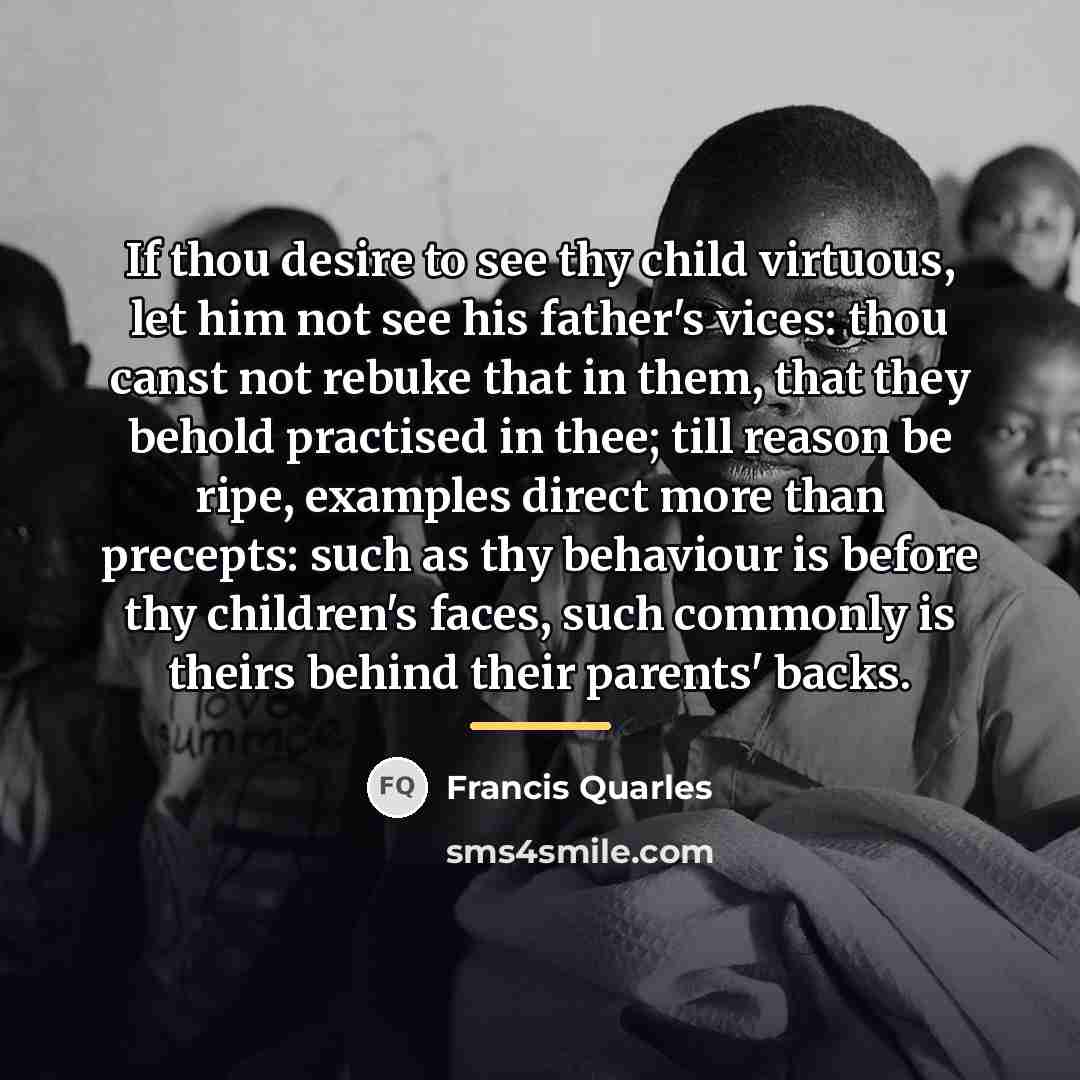 “If thou desire to see thy child virtuous, let him…” quote by Francis Quarles