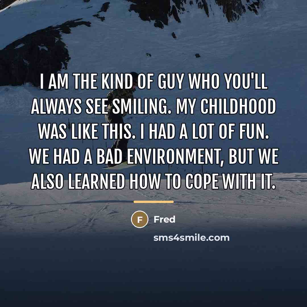 “I am the kind of guy who you'll always see…” quote by Fred