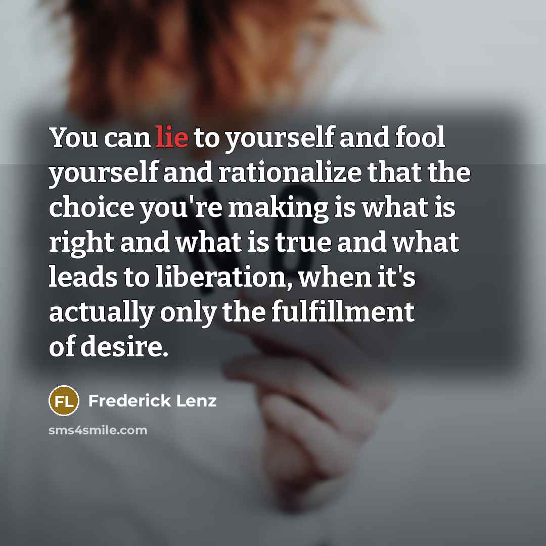 “You can lie to yourself and fool yourself and rationalize…” quote by Frederick Lenz