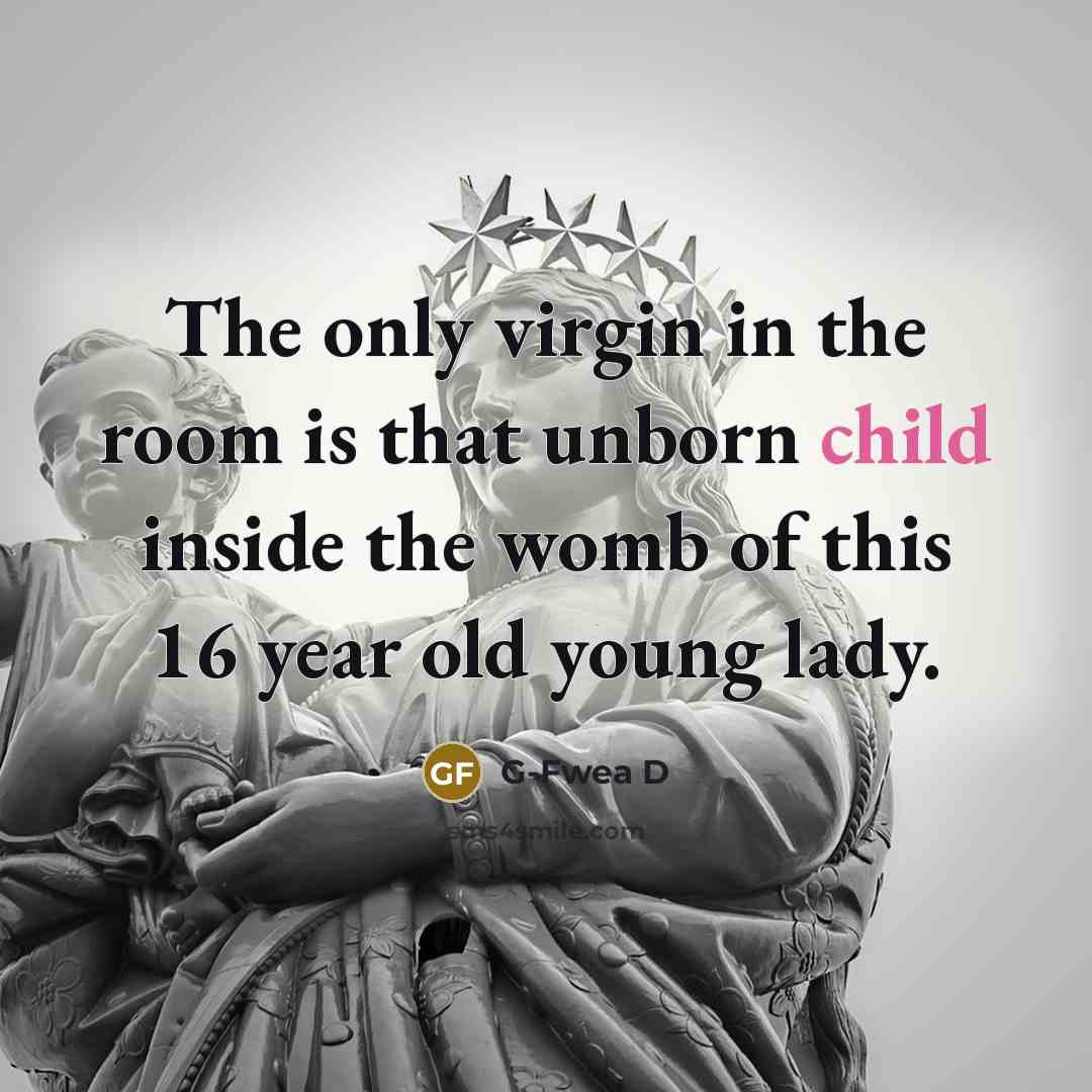 “The only virgin in the room is that unborn child…” quote by G-Fwea D