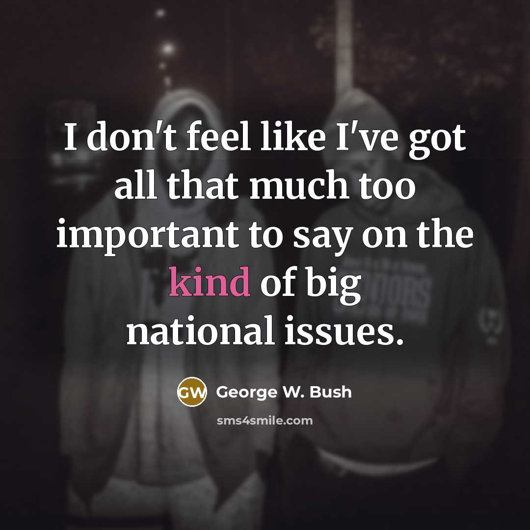 “I don't feel like I've got all that much too…” quote by George W. Bush