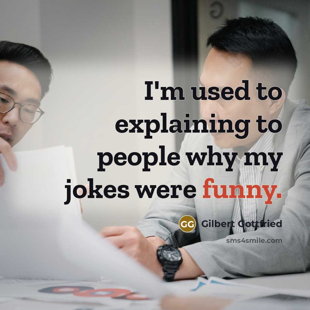 “I'm used to explaining to people why my jokes were funny.” quote by Gilbert Gottfried