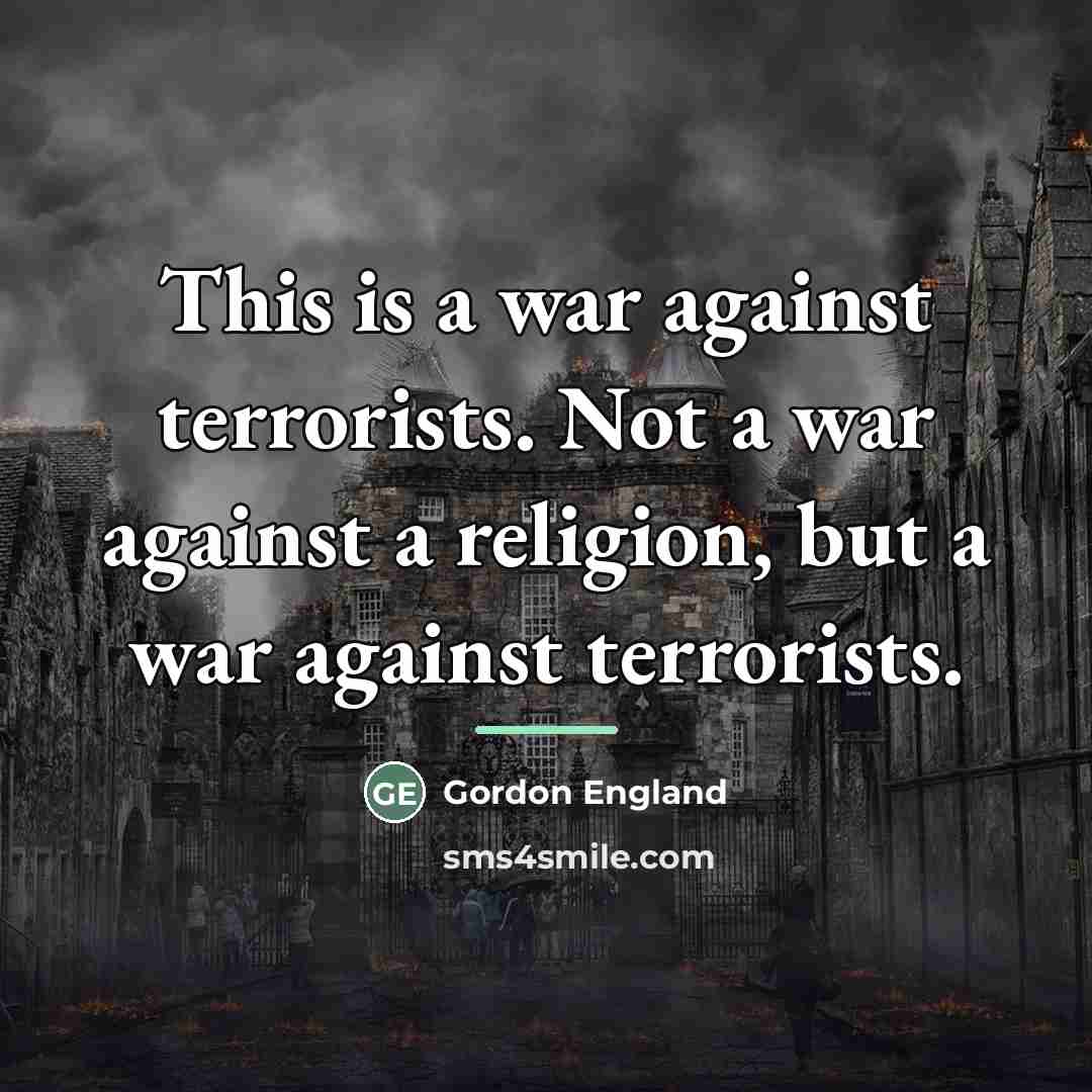 “This is a war against terrorists. Not a war against…” quote by Gordon England