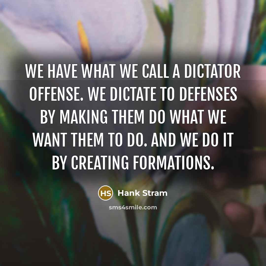 “We have what we call a dictator offense. We dictate…” quote by Hank Stram