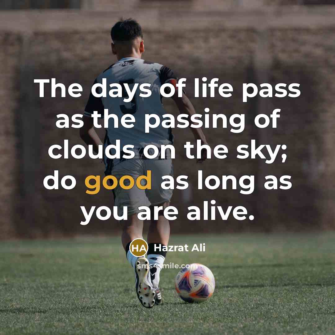 “The days of life pass as the passing of clouds…” quote by Hazrat Ali