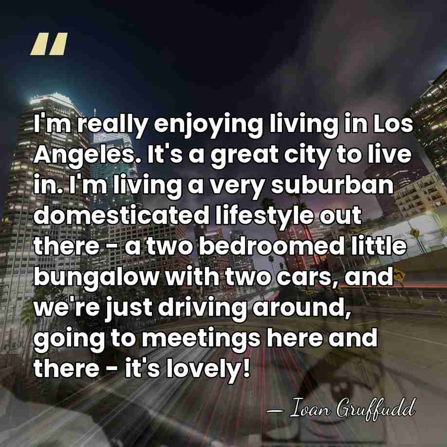 I'm really enjoying living in Los Angeles. It's a great city to&hellip; - Ioan Gruffudd