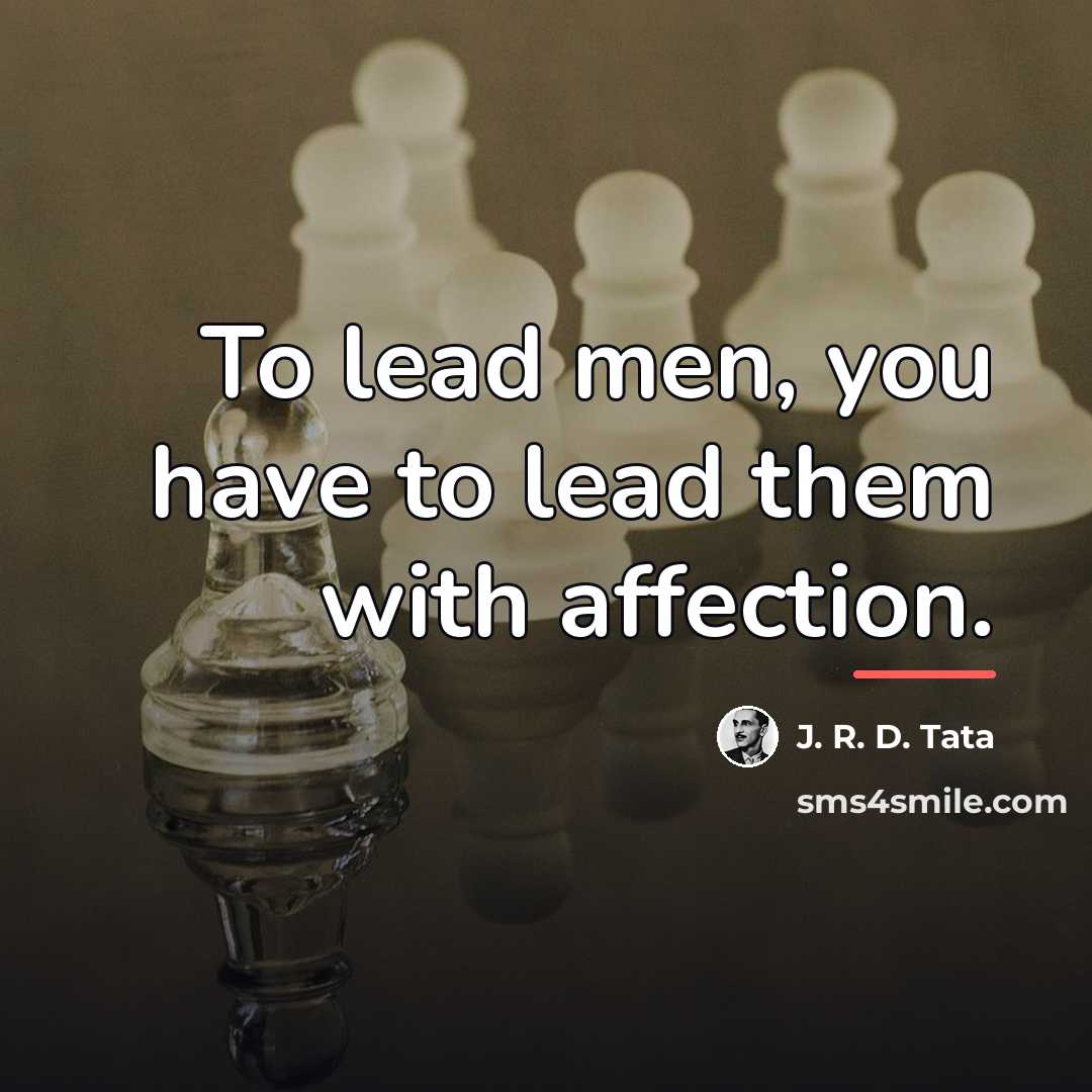 “To lead men, you have to lead them with affection.…” quote by J. R. D. Tata