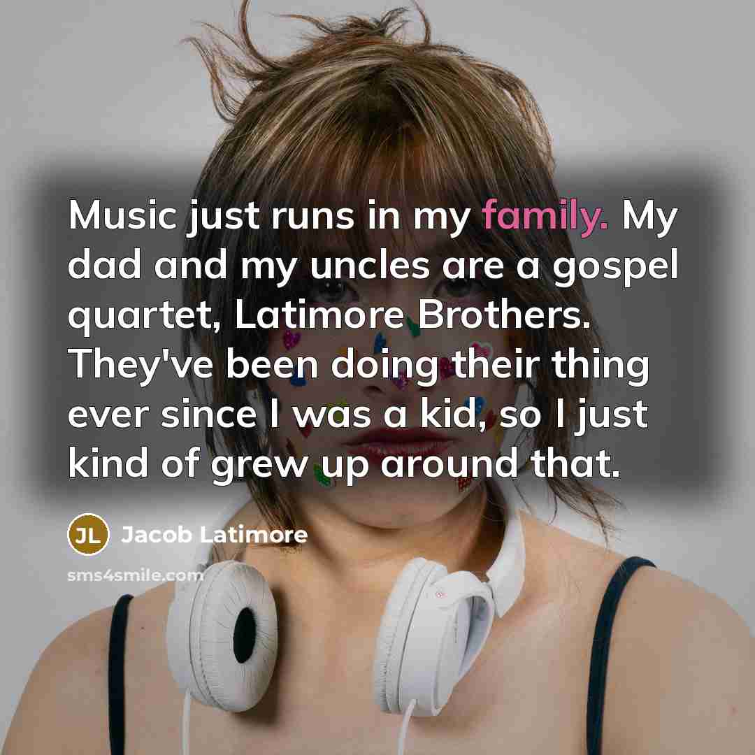 “Music just runs in my family. My dad and my…” quote by Jacob Latimore