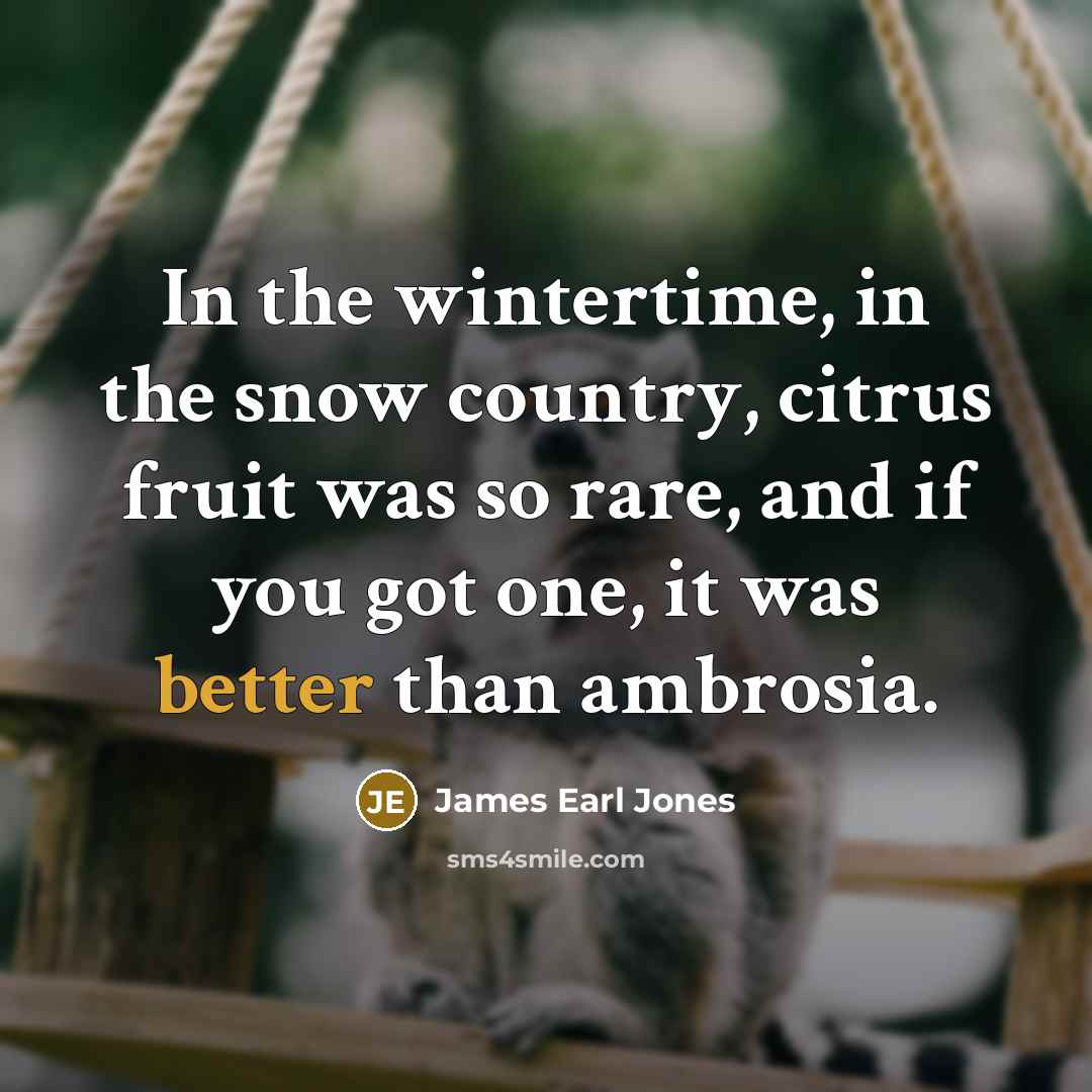 “In the wintertime, in the snow country, citrus fruit was…” quote by James Earl Jones