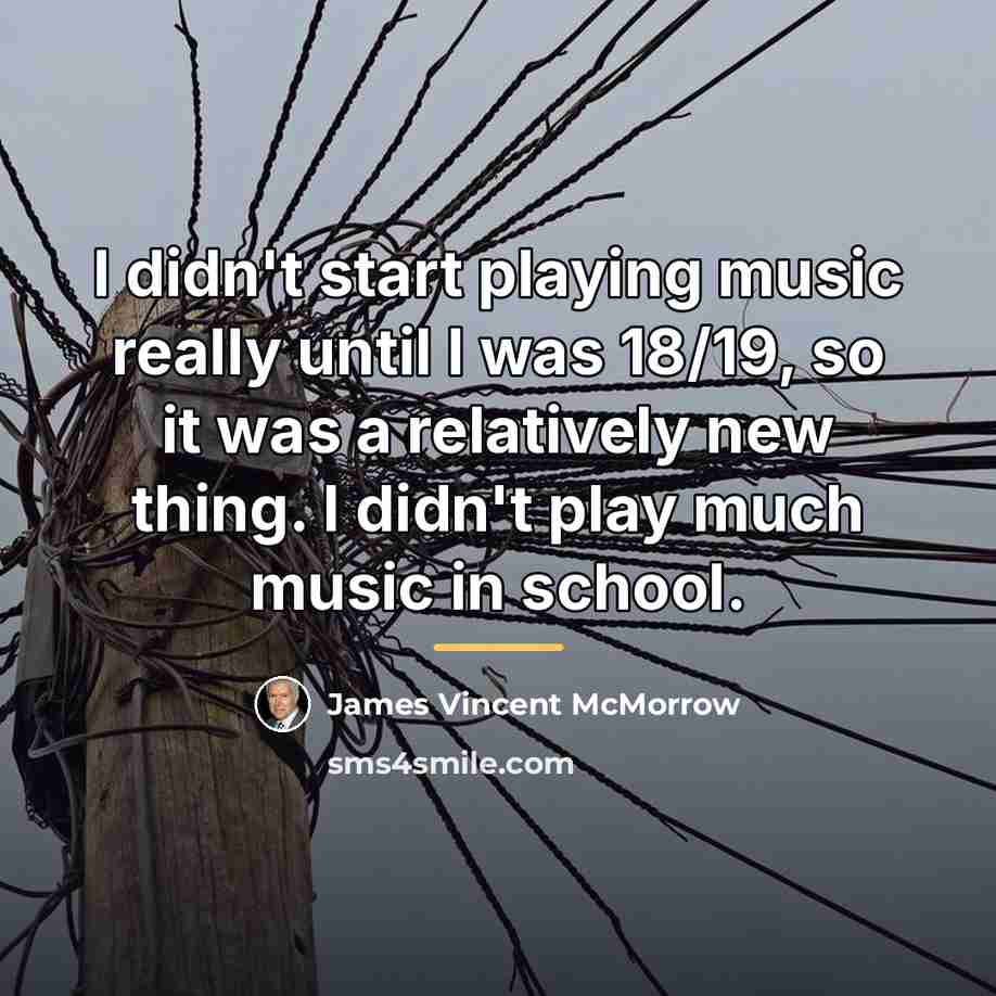 “I didn't start playing music really until I was 18/19,…” quote by James Vincent McMorrow
