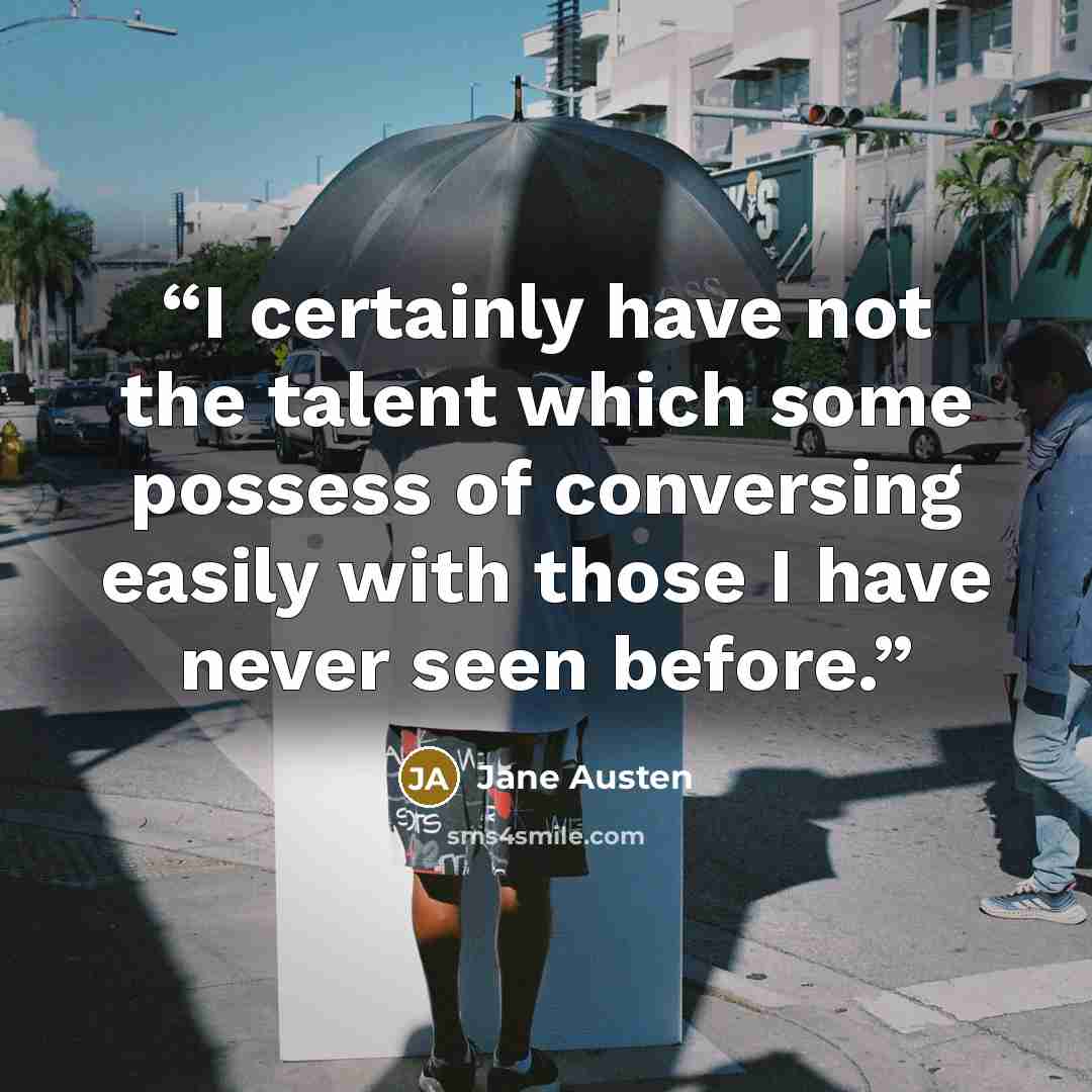 “I certainly have not the talent which some possess of conversing easily with those I have never seen before.” quote by Jane Austen