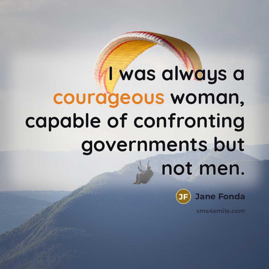 “I was always a courageous woman, capable of confronting governments…” quote by Jane Fonda