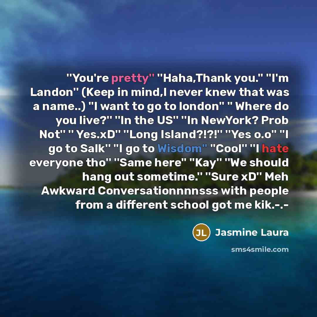 “''You're pretty'' ''Haha,Thank you.'' ''I'm Landon'' (Keep in mind,I never…” quote by Jasmine Laura