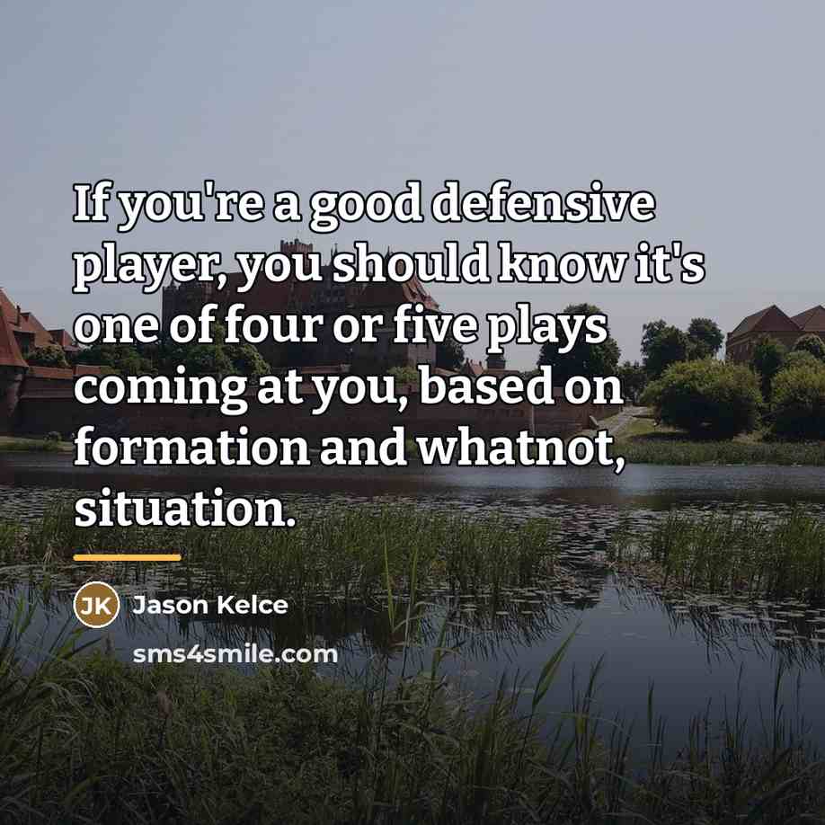 “If you're a good defensive player, you should know it's…” quote by Jason Kelce