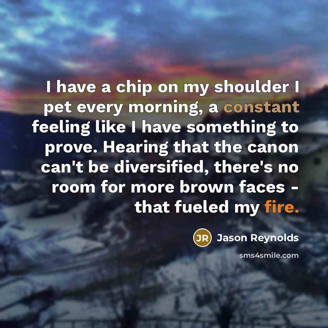 “I have a chip on my shoulder I pet every…” quote by Jason Reynolds