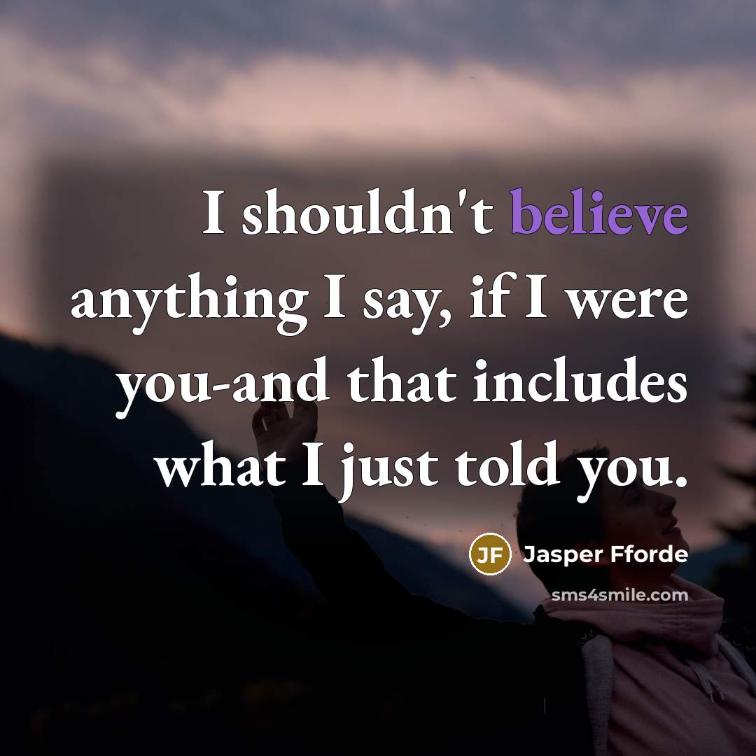 “I shouldn't believe anything I say, if I were you-and…” quote by Jasper Fforde