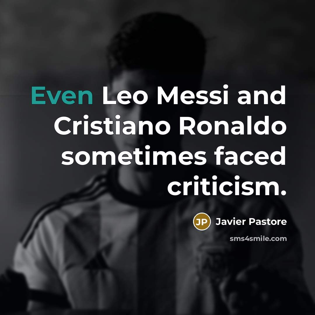 “Even Leo Messi and Cristiano Ronaldo sometimes faced criticism.…” quote by Javier Pastore