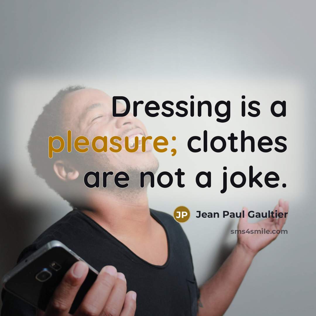 “Dressing is a pleasure; clothes are not a joke.…” quote by Jean Paul Gaultier