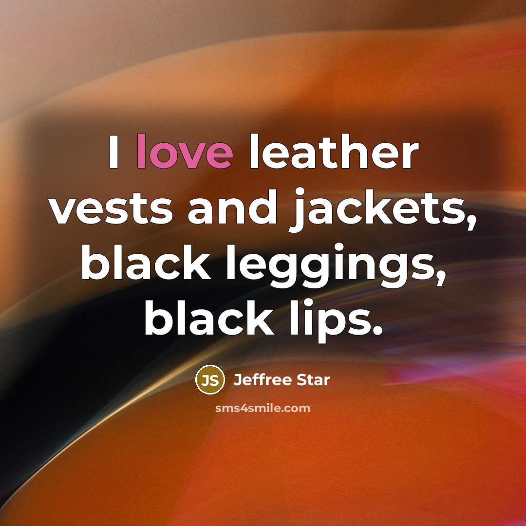 “I love leather vests and jackets, black leggings, black lips.…” quote by Jeffree Star