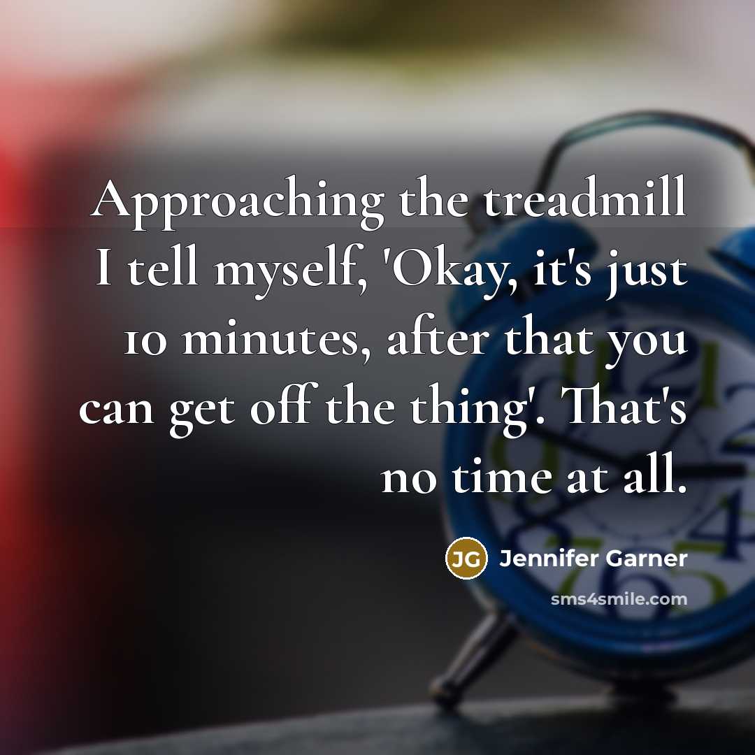 “Approaching the treadmill I tell myself, 'Okay, it's just 10…” quote by Jennifer Garner