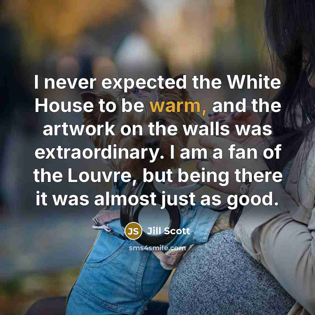 “I never expected the White House to be warm, and…” quote by Jill Scott