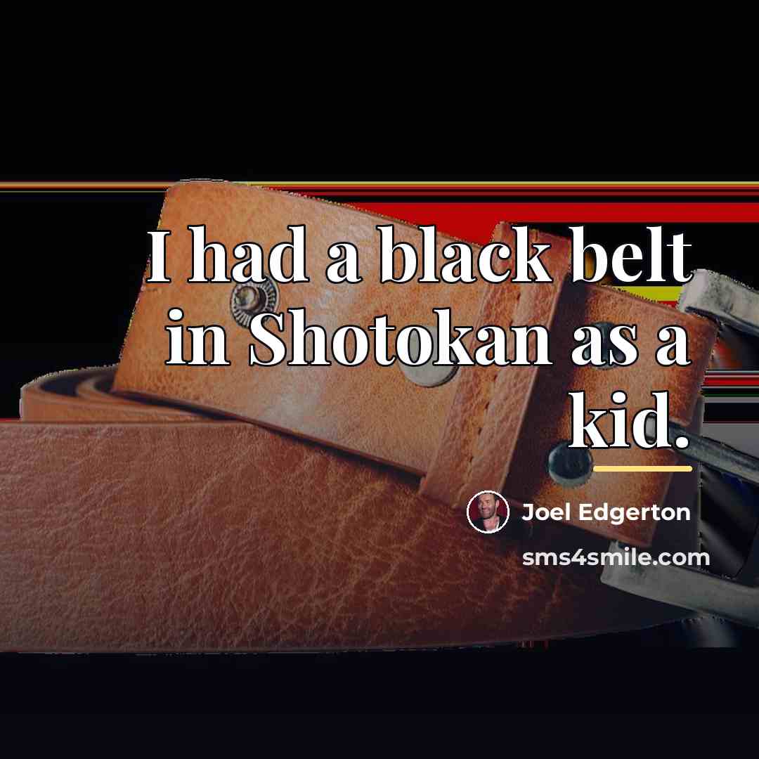 “I had a black belt in Shotokan as a kid.…” quote by Joel Edgerton