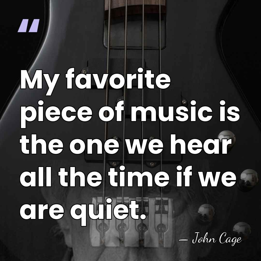 My favorite piece of music is the one we hear all the&hellip; - John Cage