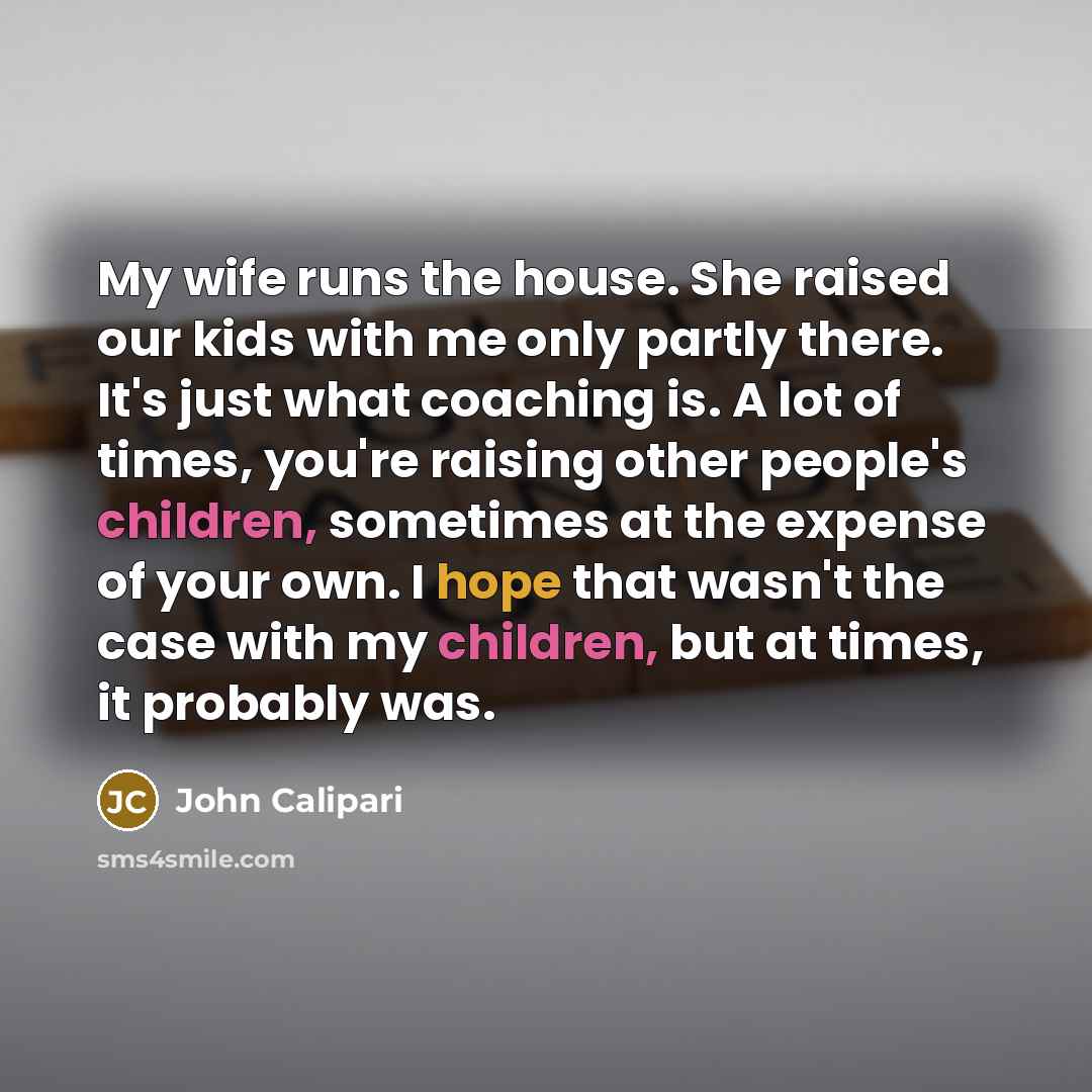 “My wife runs the house. She raised our kids with…” quote by John Calipari