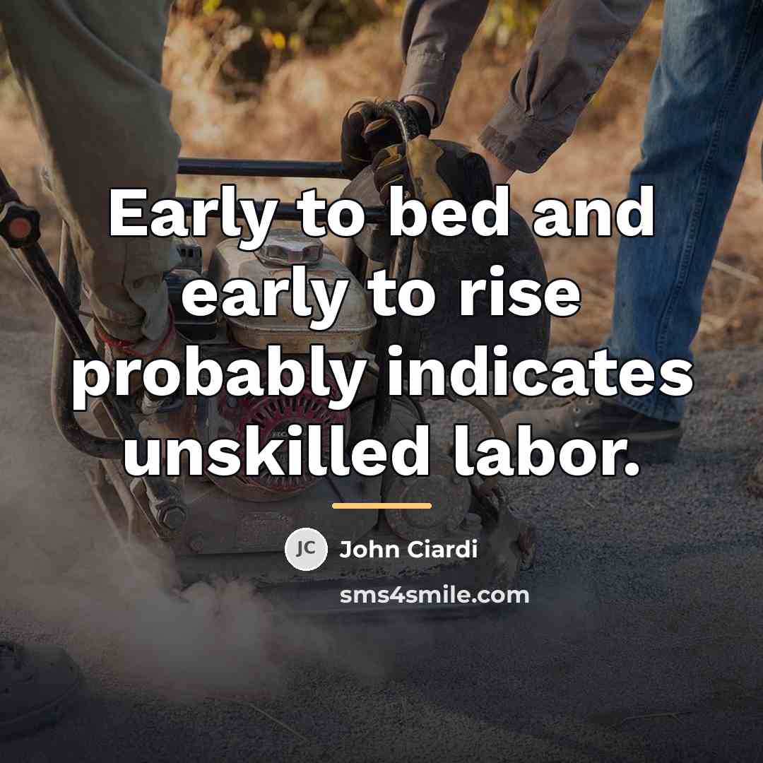 “Early to bed and early to rise probably indicates unskilled…” quote by John Ciardi