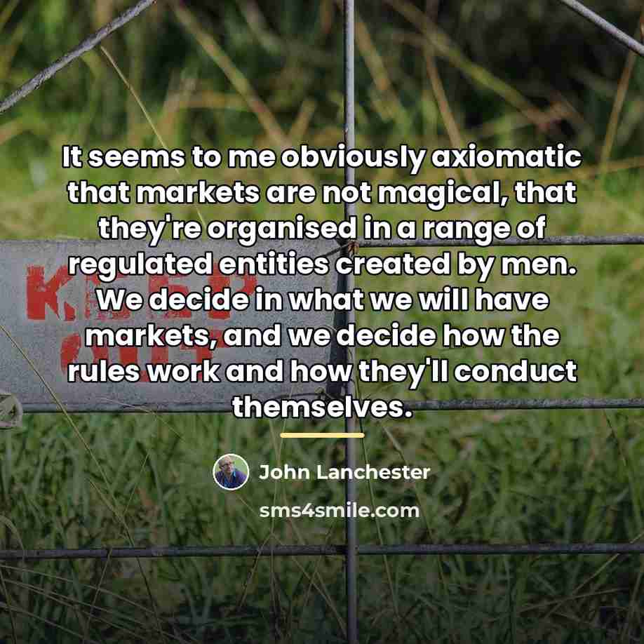 “It seems to me obviously axiomatic that markets are not…” quote by John Lanchester