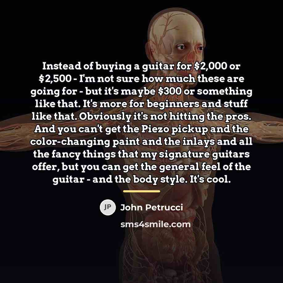 “Instead of buying a guitar for $2,000 or $2,500 -…” quote by John Petrucci