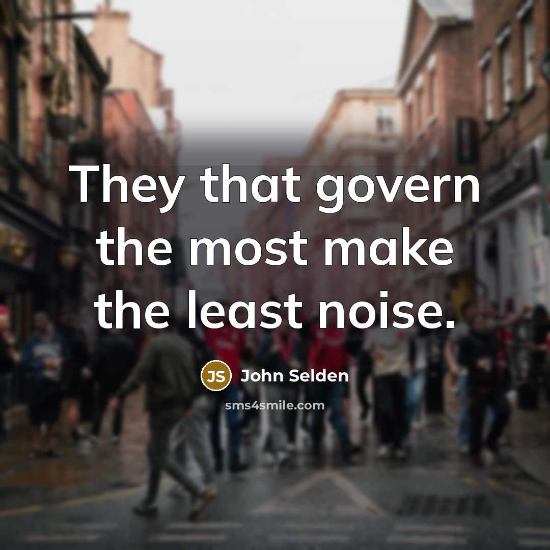 “They that govern the most make the least noise.…” quote by John Selden