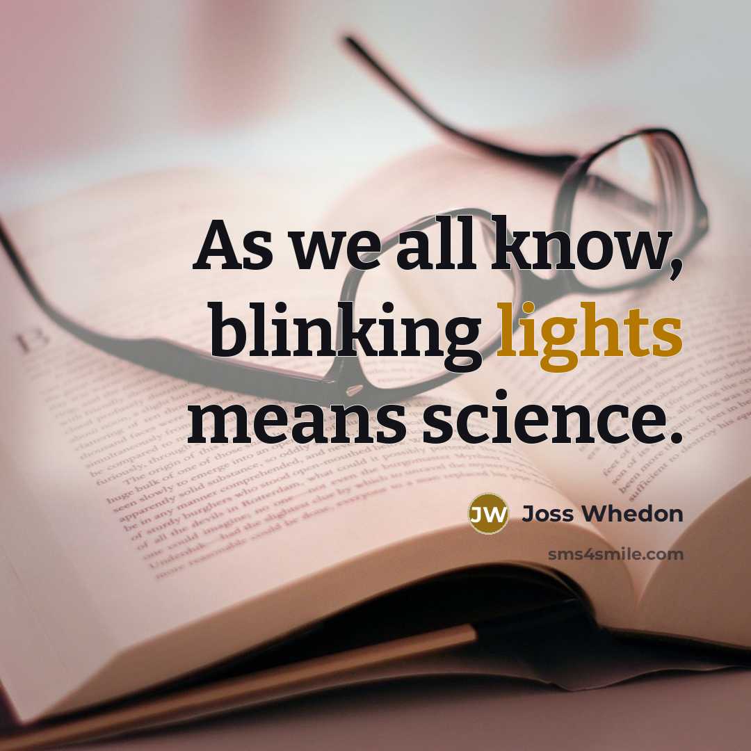 “As we all know, blinking lights means science.” quote by Joss Whedon