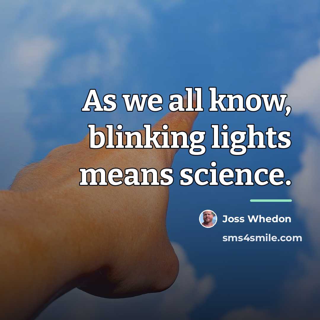 “As we all know, blinking lights means science.…” quote by Joss Whedon