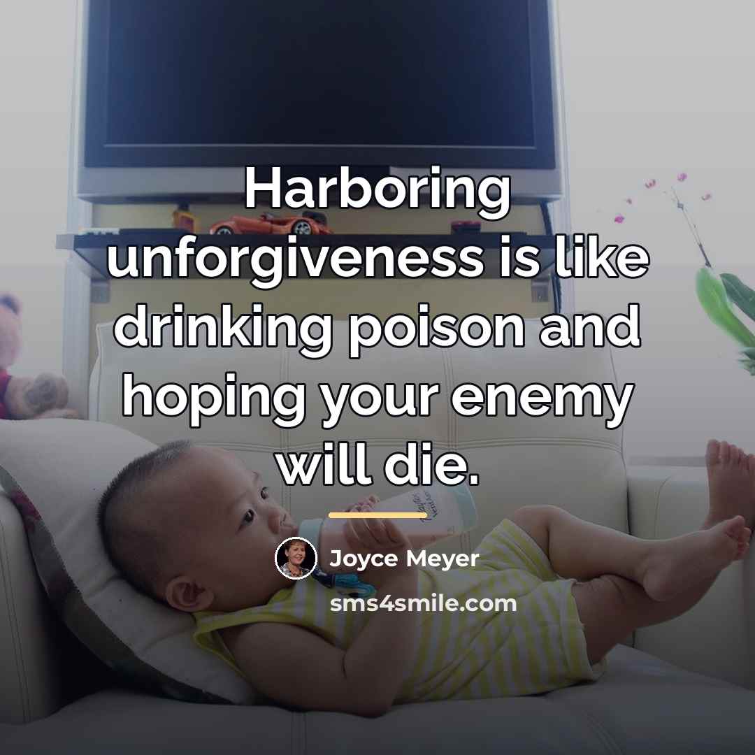 “Harboring unforgiveness is like drinking poison and hoping your enemy…” quote by Joyce Meyer