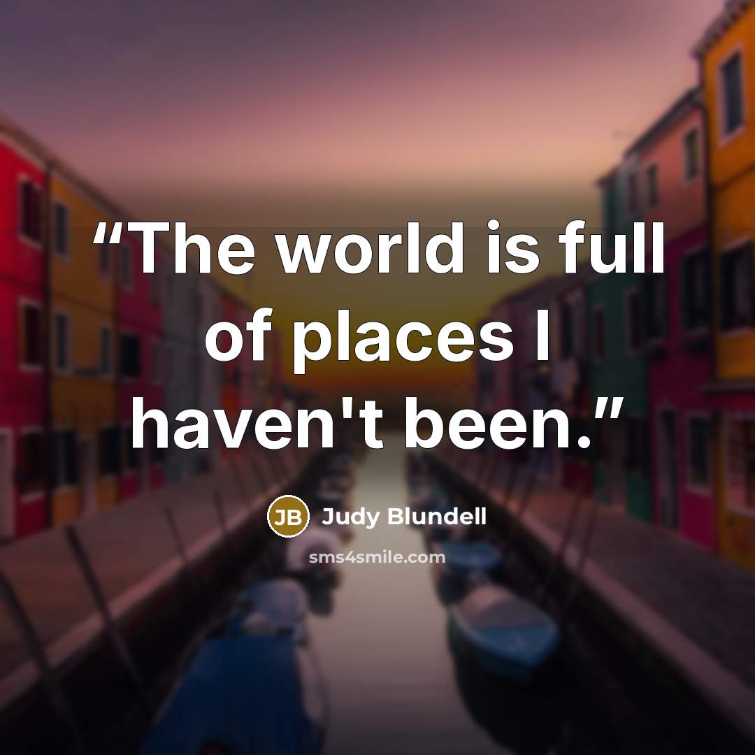 “The world is full of places I haven't been.” quote by Judy Blundell