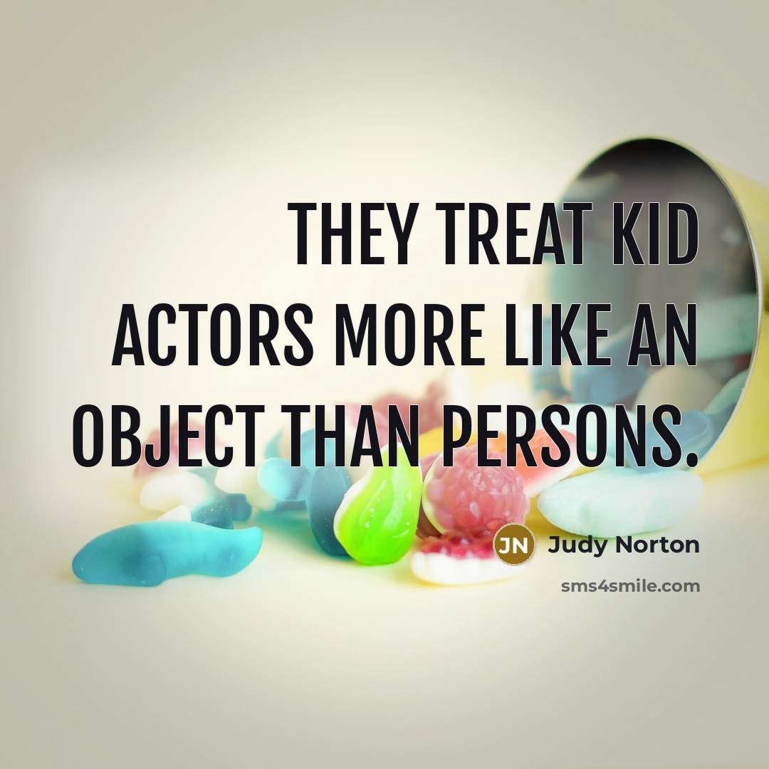 “They treat kid actors more like an object than persons.” quote by Judy Norton